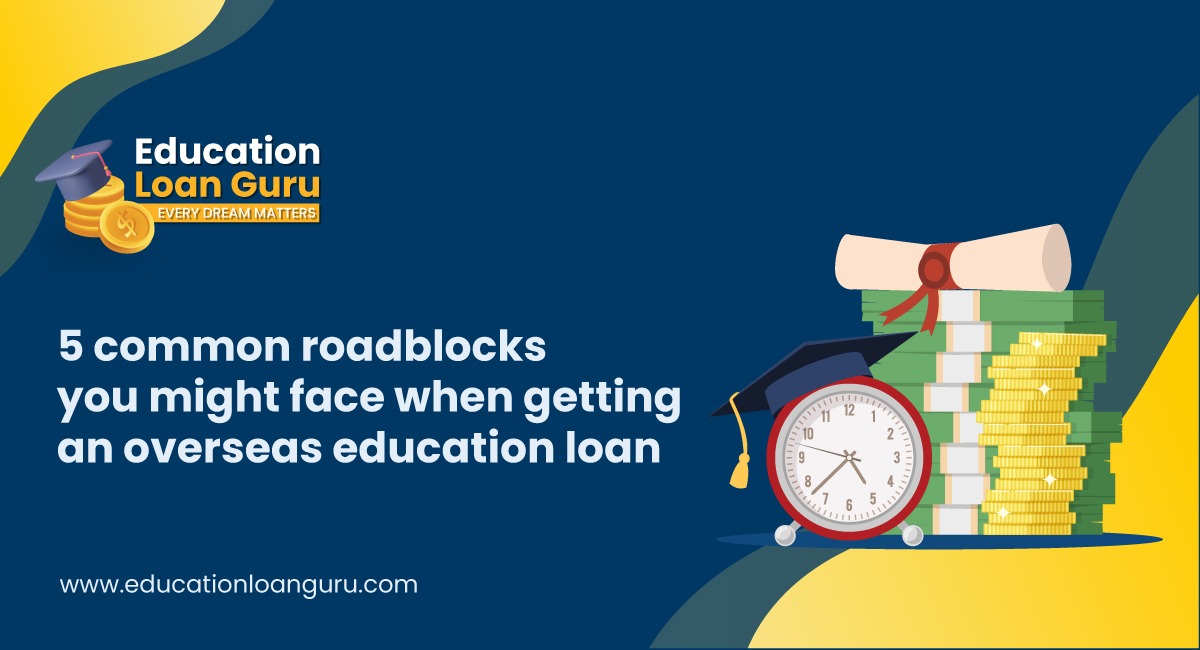 5 common roadblocks you might face when getting an overseas education loan