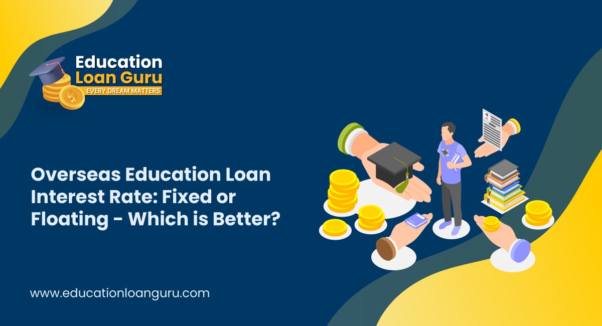 Overseas Education Loan Interest Rate: Fixed or Floating - Which is Better?